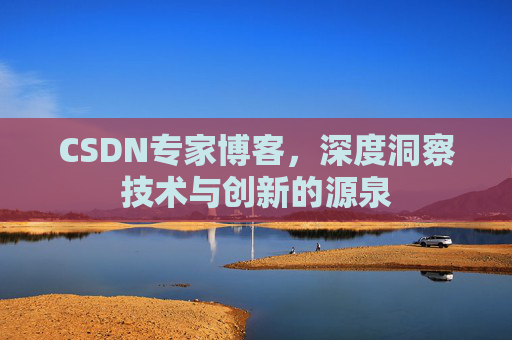 CSDN专家博客，深度洞察技术与创新的源泉